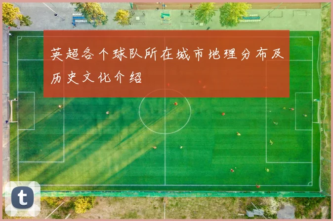 英超各个球队所在城市地理分布及历史文化介绍