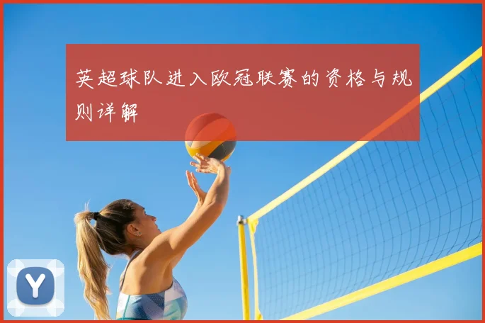 英超球队进入欧冠联赛的资格与规则详解