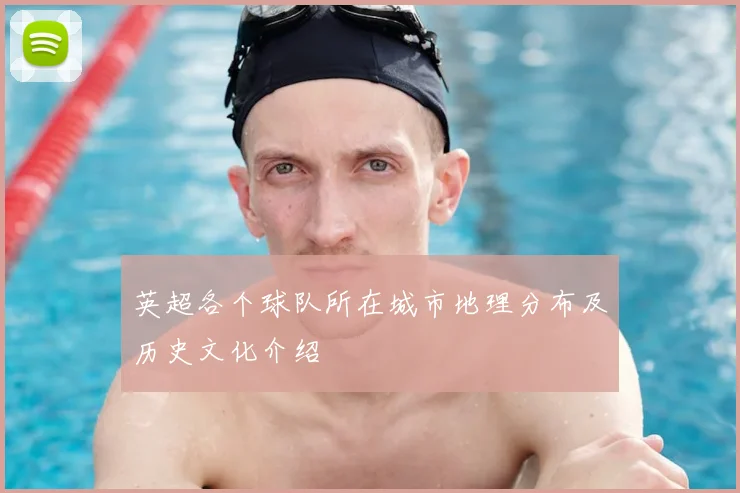 英超各个球队所在城市地理分布及历史文化介绍